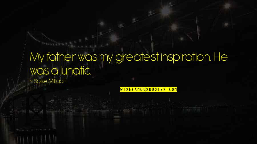 Thomas Plummer Quotes By Spike Milligan: My father was my greatest inspiration. He was