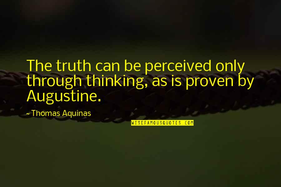 Thomas Pogge Quotes By Thomas Aquinas: The truth can be perceived only through thinking,