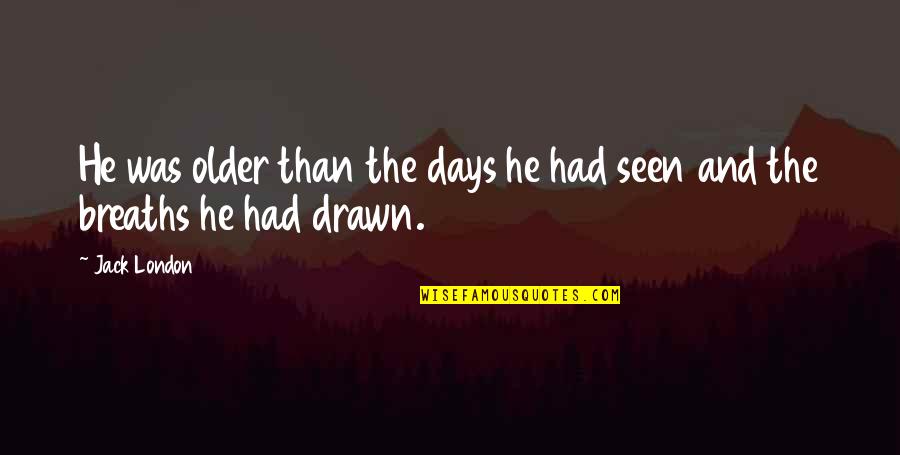 Thomas Polgar Quote Quotes By Jack London: He was older than the days he had