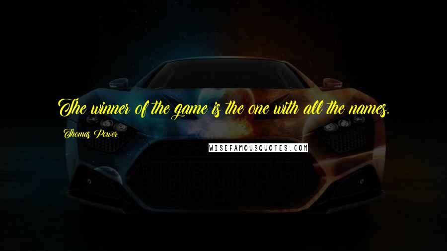 Thomas Power quotes: The winner of the game is the one with all the names.