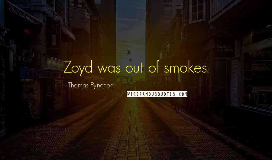 Thomas Pynchon quotes: Zoyd was out of smokes.