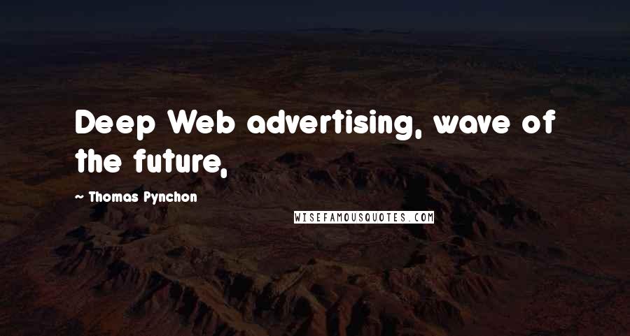 Thomas Pynchon quotes: Deep Web advertising, wave of the future,