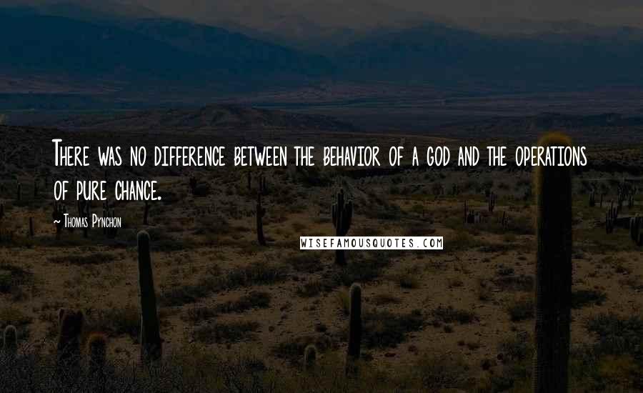 Thomas Pynchon quotes: There was no difference between the behavior of a god and the operations of pure chance.