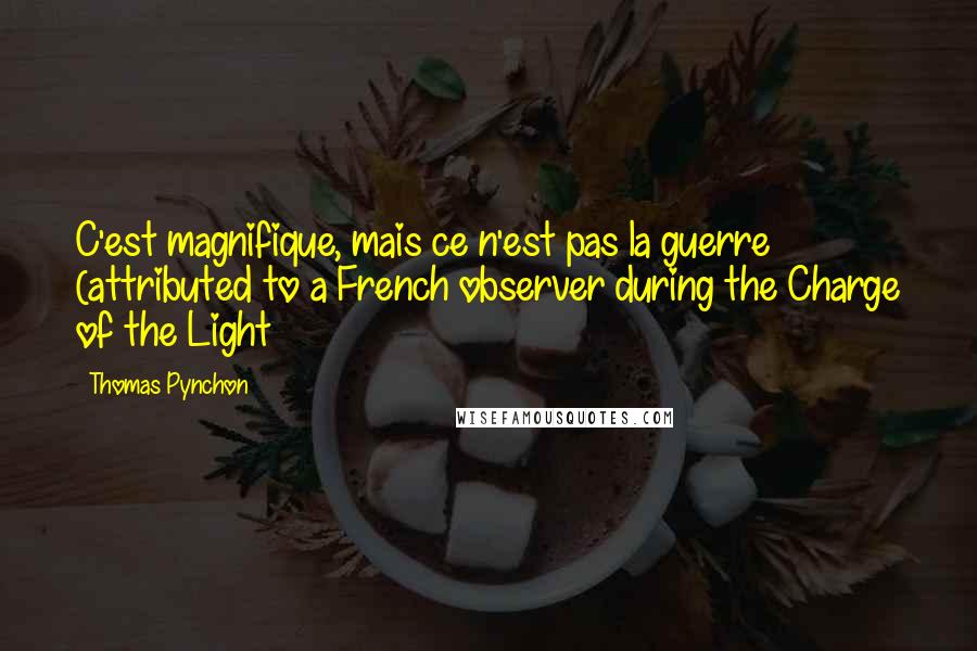 Thomas Pynchon quotes: C'est magnifique, mais ce n'est pas la guerre (attributed to a French observer during the Charge of the Light