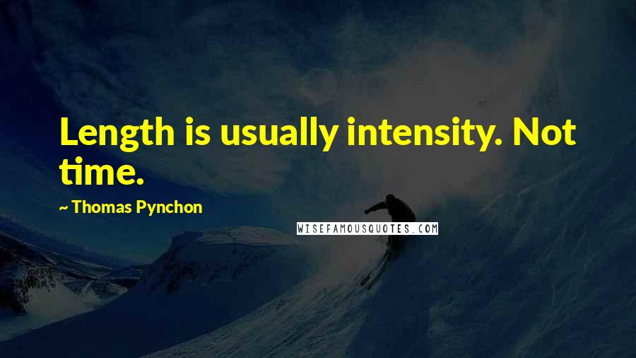 Thomas Pynchon quotes: Length is usually intensity. Not time.