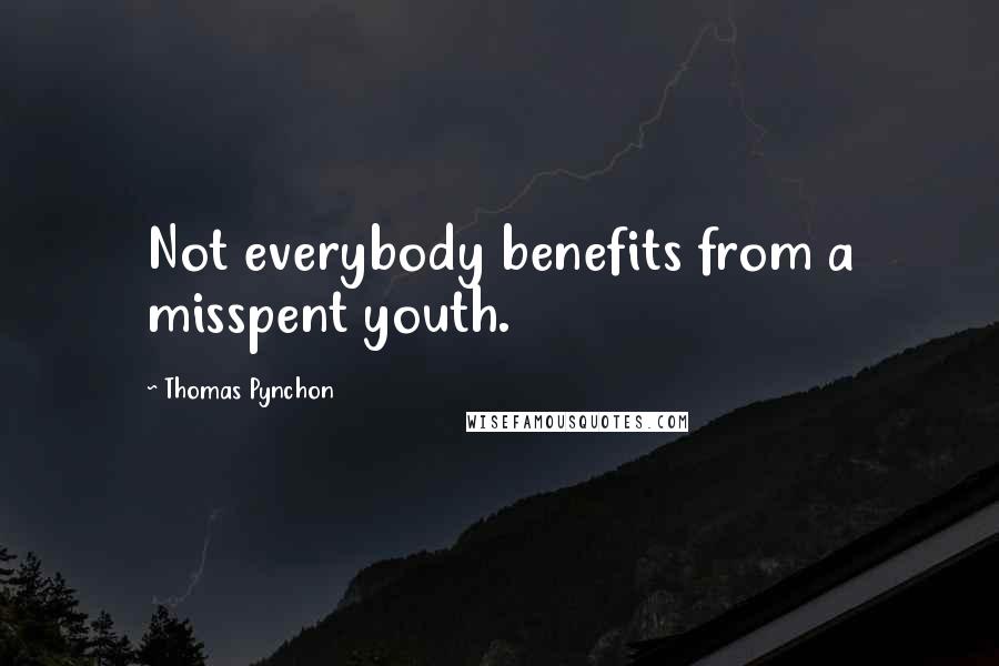 Thomas Pynchon quotes: Not everybody benefits from a misspent youth.