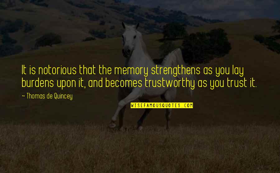 Thomas Quincey Quotes By Thomas De Quincey: It is notorious that the memory strengthens as