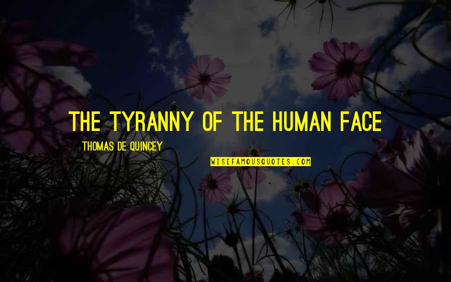 Thomas Quincey Quotes By Thomas De Quincey: the tyranny of the human face