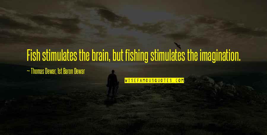 Thomas R Dewar Quotes By Thomas Dewar, 1st Baron Dewar: Fish stimulates the brain, but fishing stimulates the