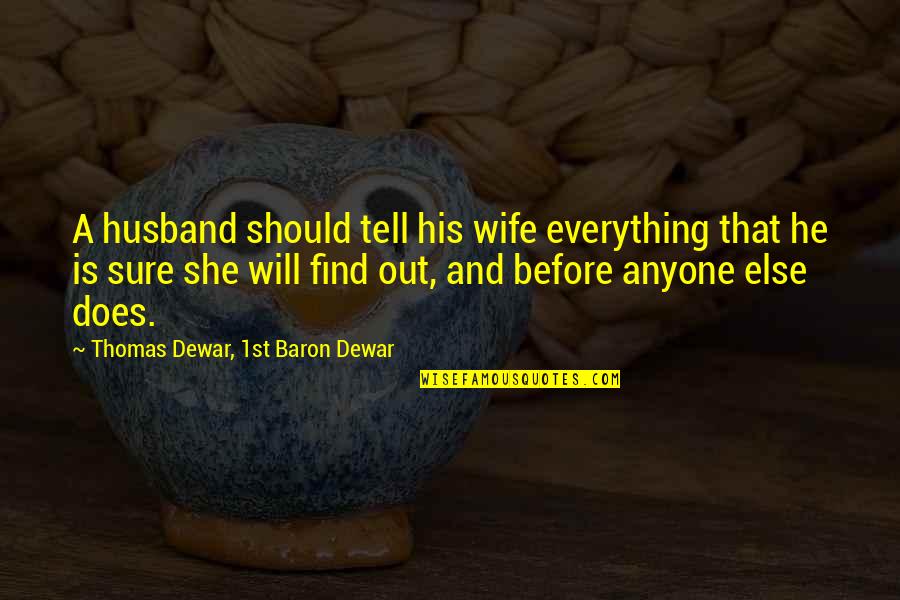 Thomas R Dewar Quotes By Thomas Dewar, 1st Baron Dewar: A husband should tell his wife everything that