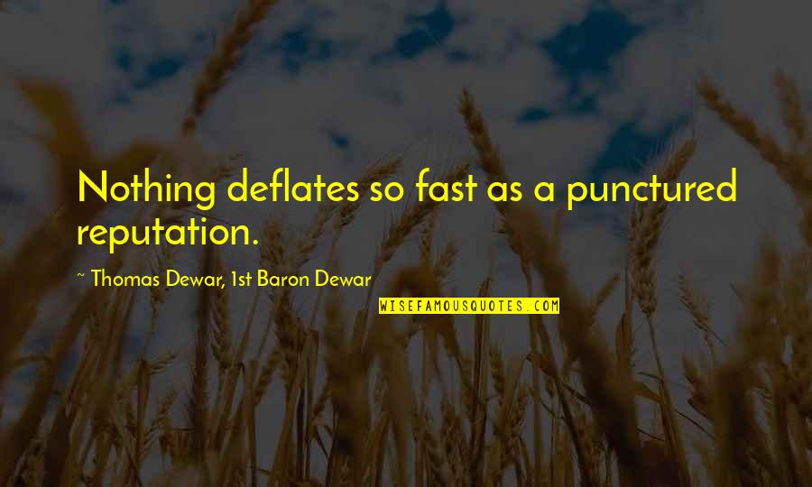 Thomas R Dewar Quotes By Thomas Dewar, 1st Baron Dewar: Nothing deflates so fast as a punctured reputation.