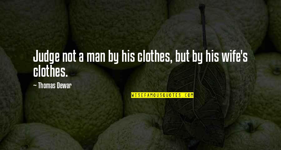 Thomas R Dewar Quotes By Thomas Dewar: Judge not a man by his clothes, but