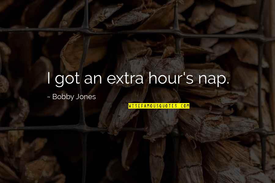 Thomas R Lounsbury Quotes By Bobby Jones: I got an extra hour's nap. Thomas R Lounsbury Quotes By Bobby Jones: I got an extra hour's nap.