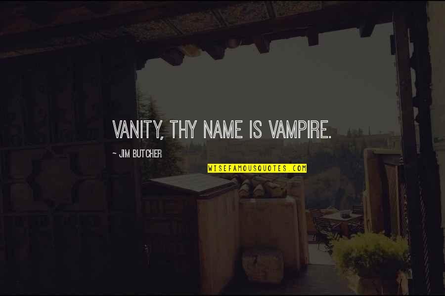 Thomas Raith Quotes By Jim Butcher: Vanity, thy name is vampire.