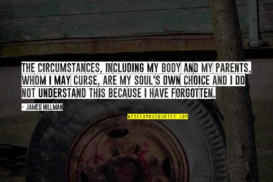 Thomas Randolph Quotes By James Hillman: The circumstances, including my body and my parents, Thomas Randolph Quotes By James Hillman: The circumstances, including my body and my parents,