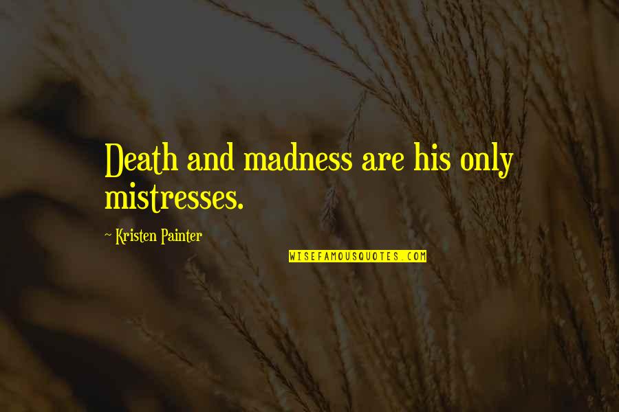 Thomas Randolph Quotes By Kristen Painter: Death and madness are his only mistresses. Thomas Randolph Quotes By Kristen Painter: Death and madness are his only mistresses.