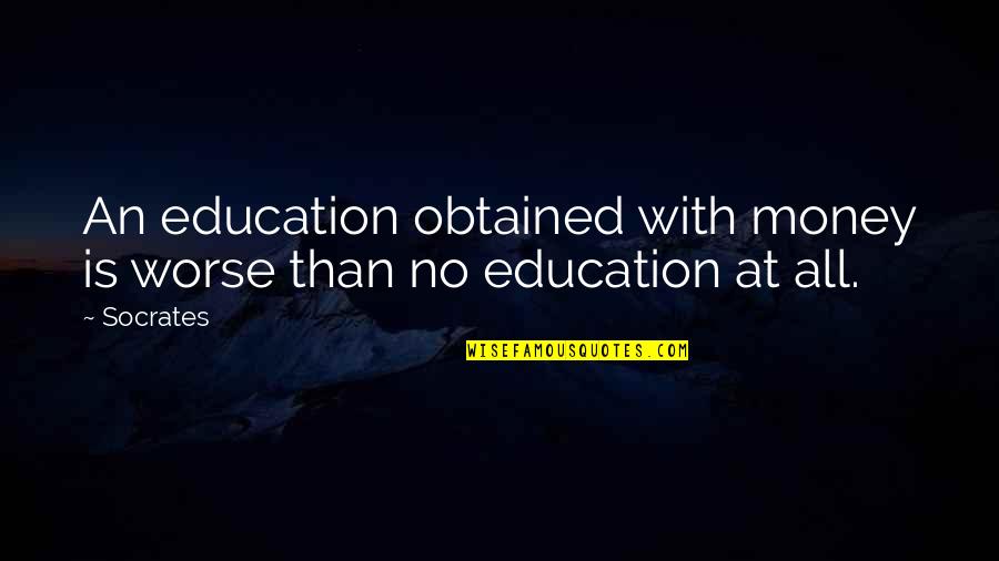 Thomas Randolph Quotes By Socrates: An education obtained with money is worse than
