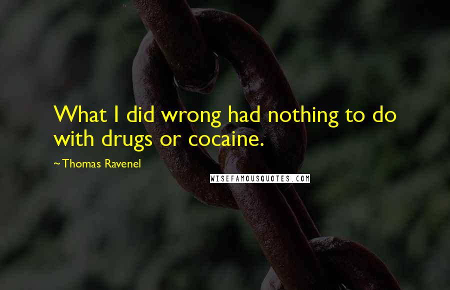 Thomas Ravenel quotes: What I did wrong had nothing to do with drugs or cocaine.