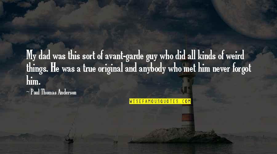 Thomas S Dad Quotes By Paul Thomas Anderson: My dad was this sort of avant-garde guy