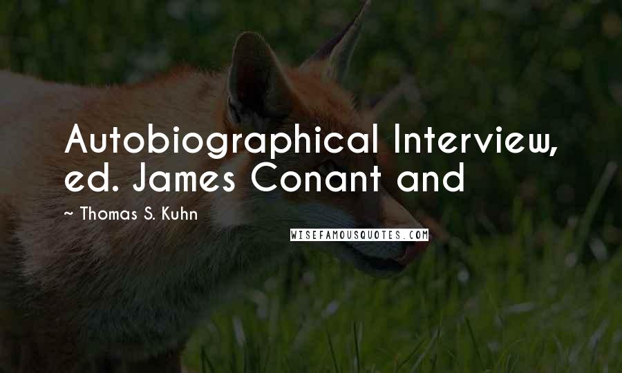 Thomas S. Kuhn quotes: Autobiographical Interview, ed. James Conant and