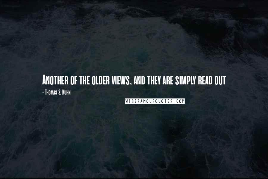 Thomas S. Kuhn quotes: Another of the older views, and they are simply read out