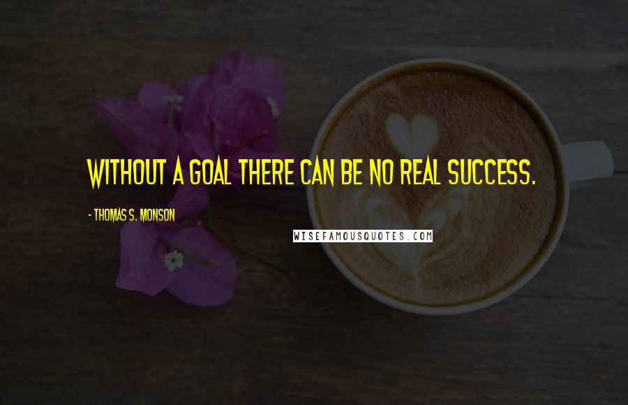 Thomas S. Monson quotes: Without a goal there can be no real success.
