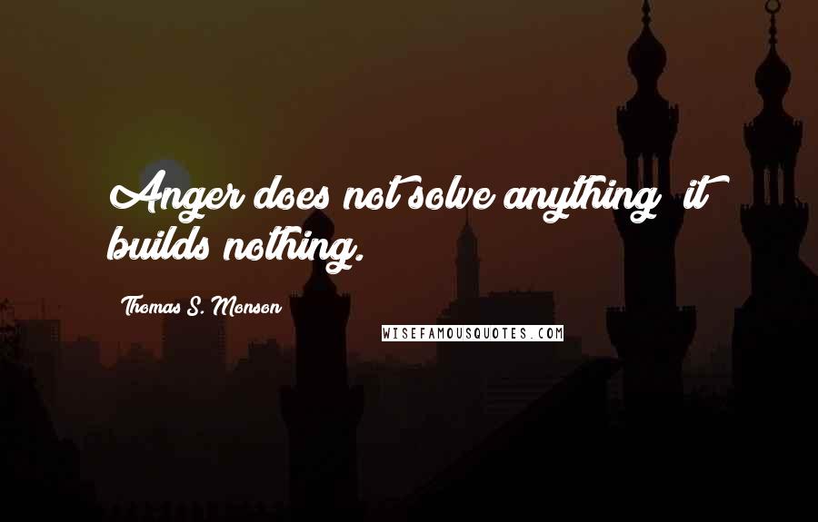 Thomas S. Monson quotes: Anger does not solve anything; it builds nothing.