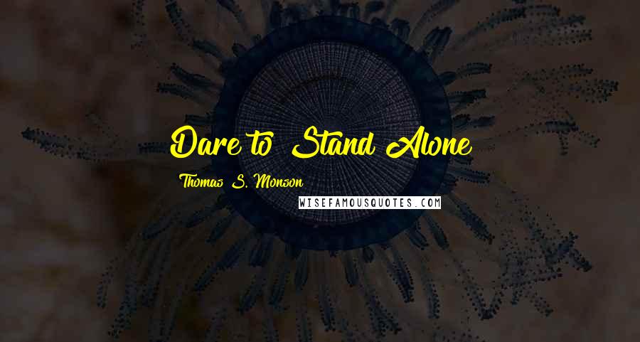 Thomas S. Monson quotes: Dare to Stand Alone