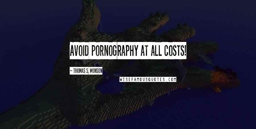 Thomas S. Monson quotes: Avoid pornography at all costs!