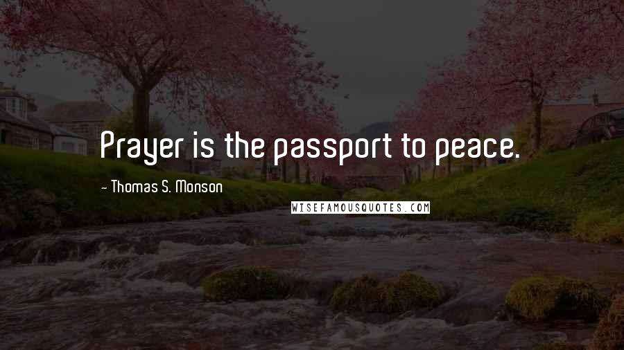 Thomas S. Monson quotes: Prayer is the passport to peace.