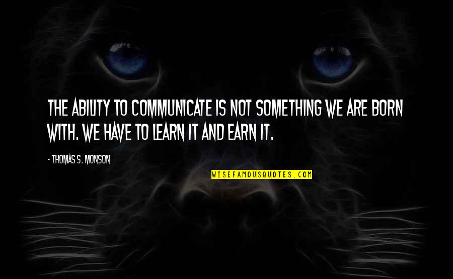 Thomas S Monson Quotes By Thomas S. Monson: The ability to communicate is not something we