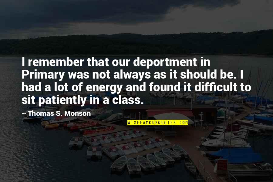 Thomas S Monson Quotes By Thomas S. Monson: I remember that our deportment in Primary was