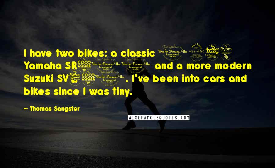 Thomas Sangster quotes: I have two bikes: a classic 1978 Yamaha SR500 and a more modern Suzuki SV650. I've been into cars and bikes since I was tiny.