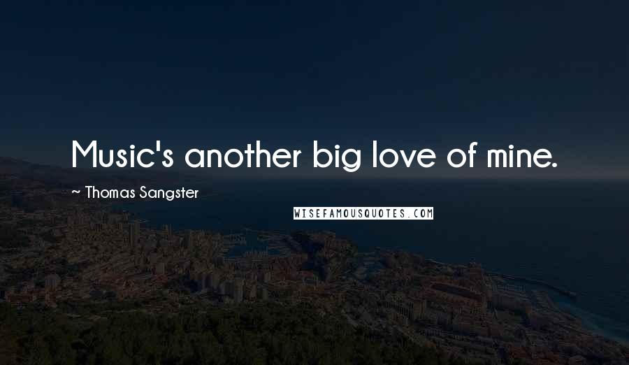 Thomas Sangster quotes: Music's another big love of mine.