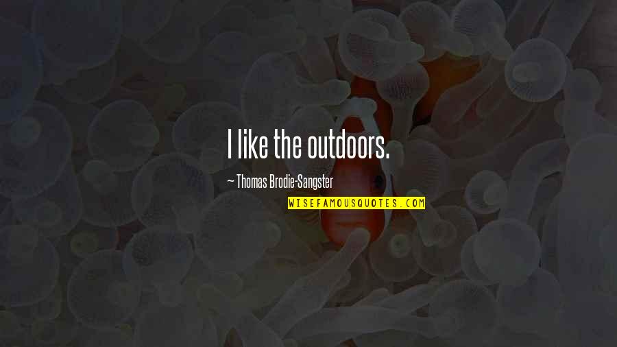 Thomas Sangster Quotes By Thomas Brodie-Sangster: I like the outdoors. Thomas Sangster Quotes By Thomas Brodie-Sangster: I like the outdoors.