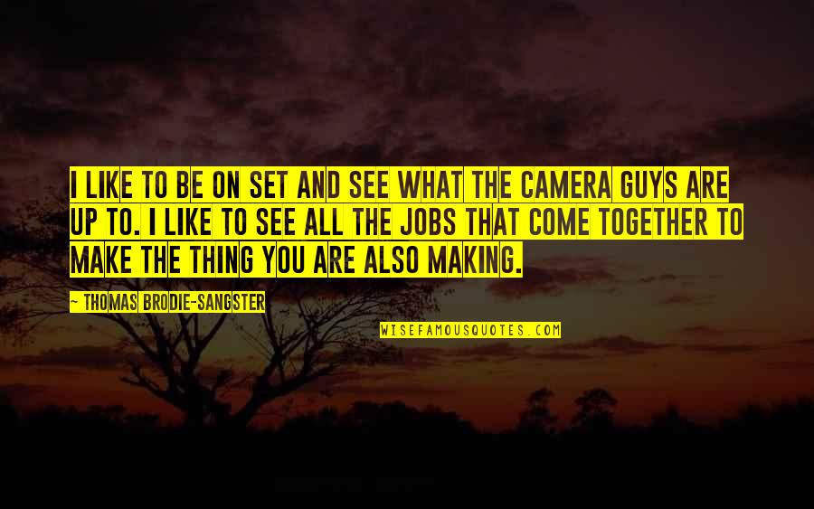 Thomas Sangster Quotes By Thomas Brodie-Sangster: I like to be on set and see Thomas Sangster Quotes By Thomas Brodie-Sangster: I like to be on set and see