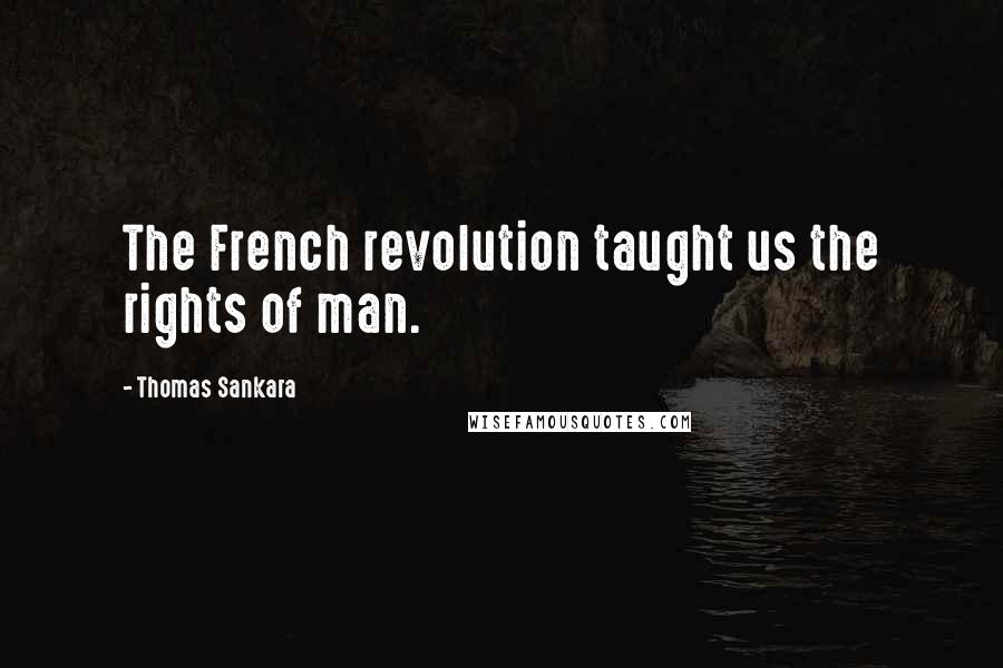 Thomas Sankara quotes: The French revolution taught us the rights of man.