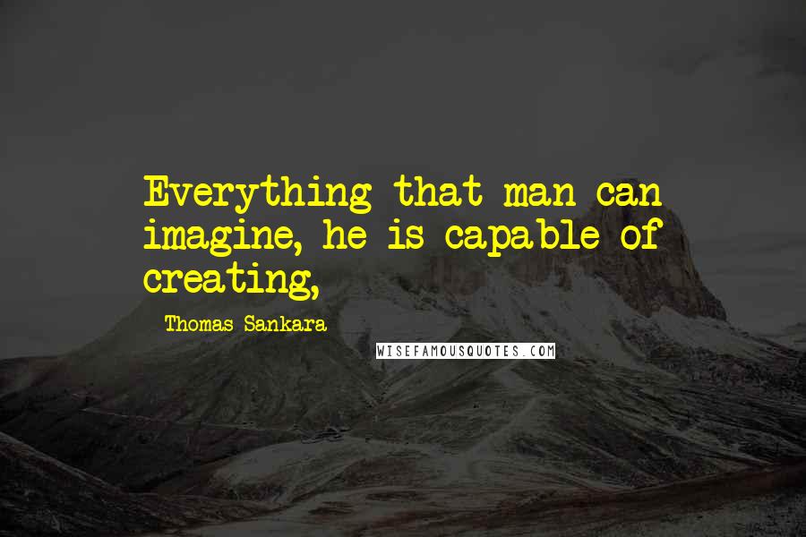 Thomas Sankara quotes: Everything that man can imagine, he is capable of creating,