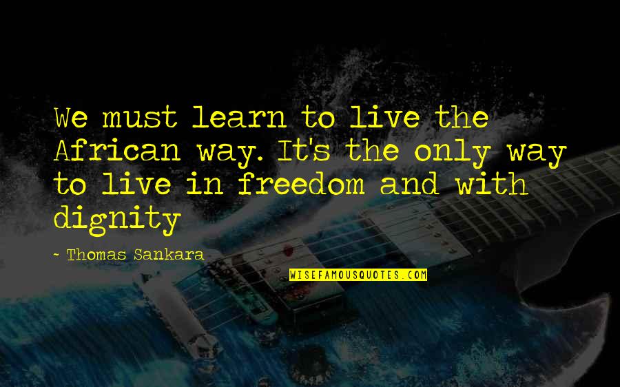 Thomas Sankara Quotes By Thomas Sankara: We must learn to live the African way.