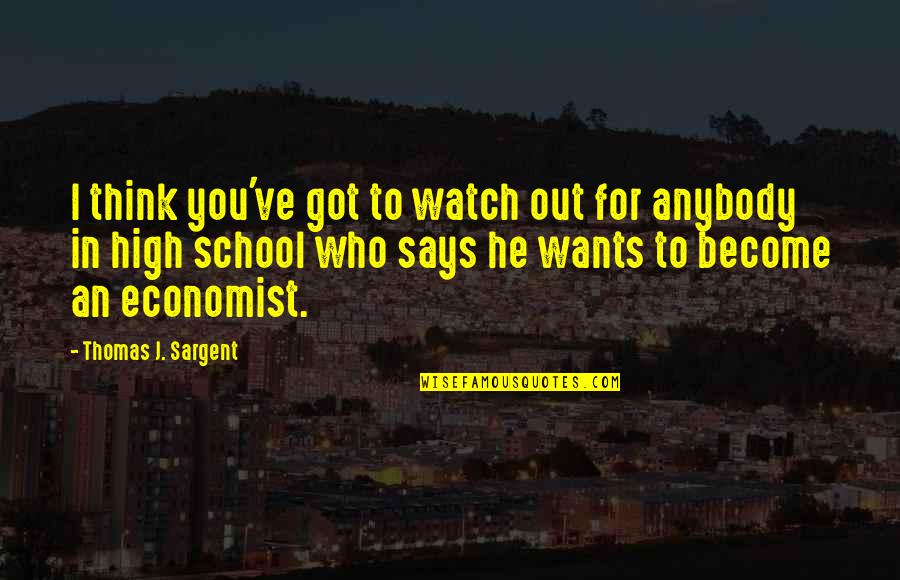 Thomas Sargent Quotes By Thomas J. Sargent: I think you've got to watch out for