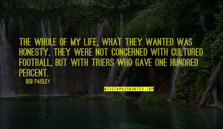 Thomas Sars Quotes By Bob Paisley: The whole of my life, what they wanted Thomas Sars Quotes By Bob Paisley: The whole of my life, what they wanted