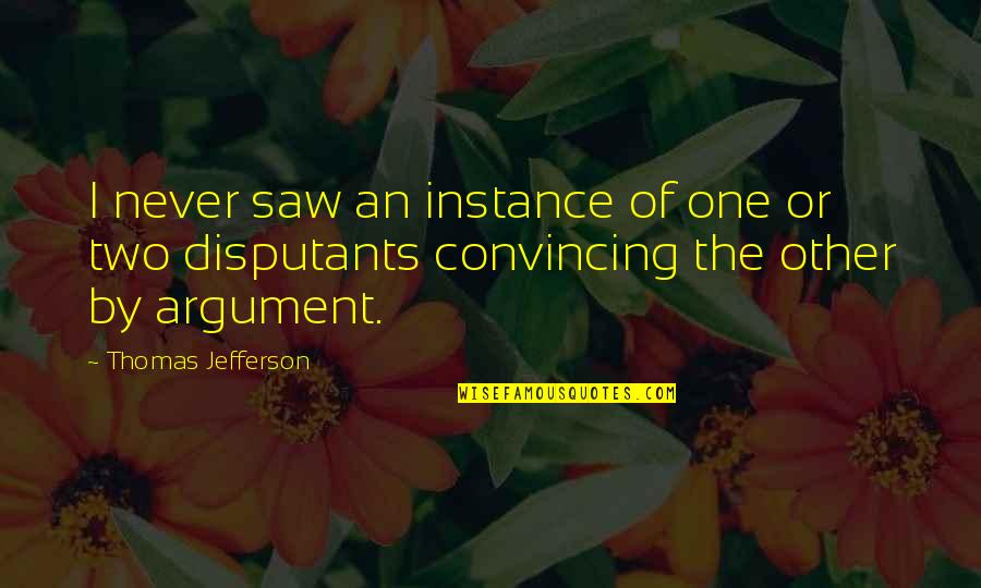 Thomas Saws Quotes By Thomas Jefferson: I never saw an instance of one or
