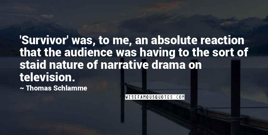 Thomas Schlamme quotes: 'Survivor' was, to me, an absolute reaction that the audience was having to the sort of staid nature of narrative drama on television.