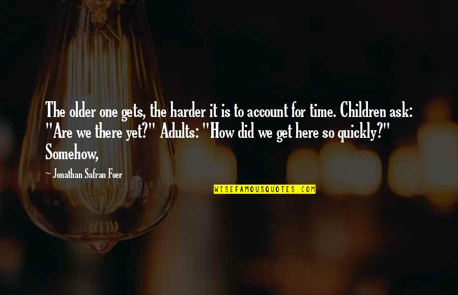 Thomas Secker Quotes By Jonathan Safran Foer: The older one gets, the harder it is