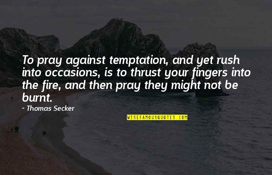 Thomas Secker Quotes By Thomas Secker: To pray against temptation, and yet rush into