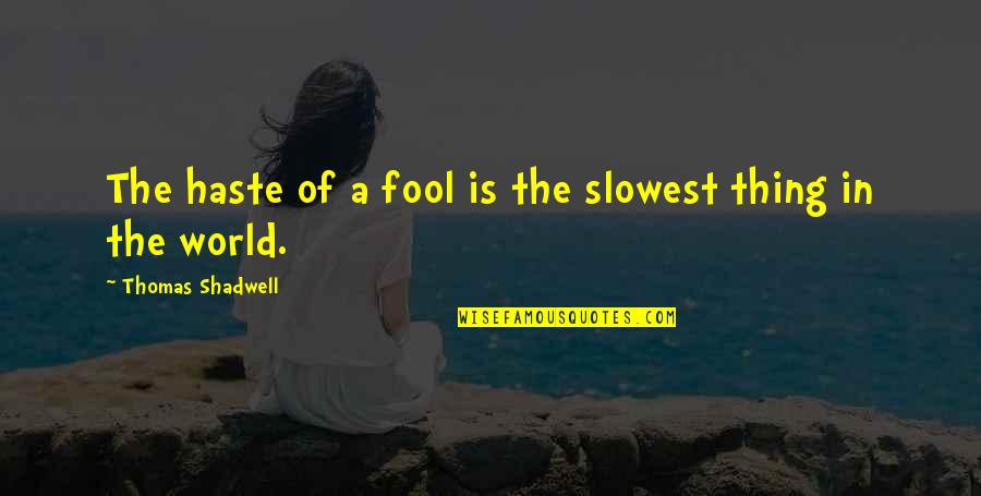 Thomas Shadwell Quotes By Thomas Shadwell: The haste of a fool is the slowest Thomas Shadwell Quotes By Thomas Shadwell: The haste of a fool is the slowest