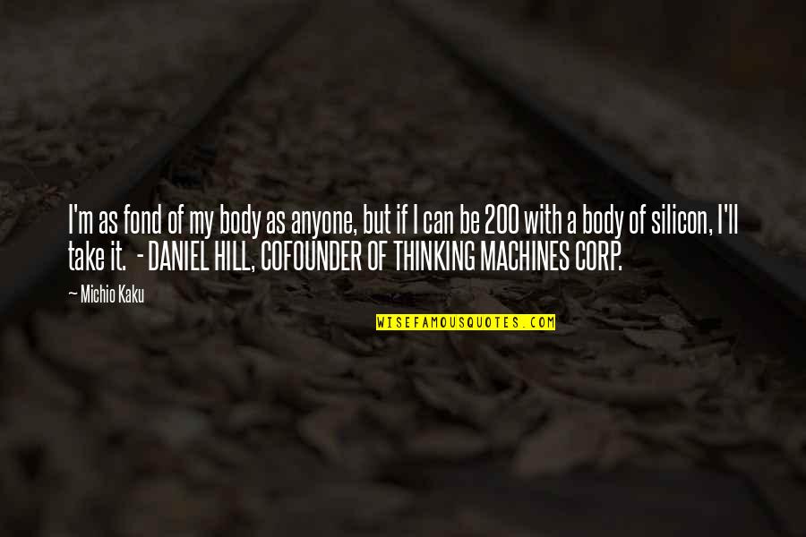 Thomas Shelby Savage Quotes By Michio Kaku: I'm as fond of my body as anyone, Thomas Shelby Savage Quotes By Michio Kaku: I'm as fond of my body as anyone,