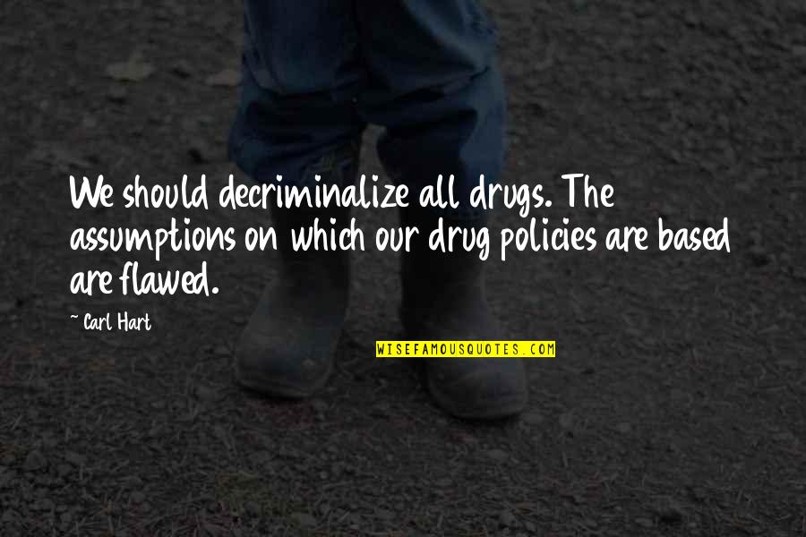 Thomas Sowell Famous Quotes By Carl Hart: We should decriminalize all drugs. The assumptions on
