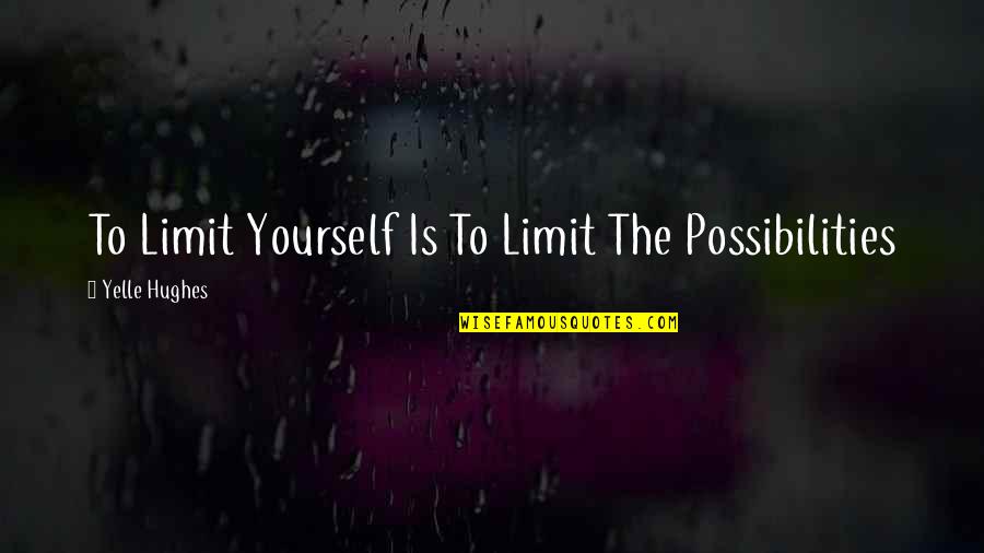 Thomas Sowell Famous Quotes By Yelle Hughes: To Limit Yourself Is To Limit The Possibilities