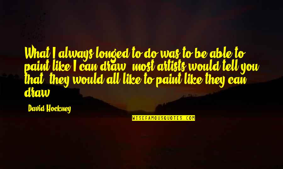 Thomas Sowell Race And Culture Quotes By David Hockney: What I always longed to do was to Thomas Sowell Race And Culture Quotes By David Hockney: What I always longed to do was to